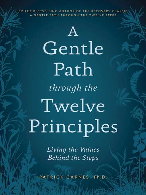 Title details for A Gentle Path through the Twelve Principles: Living the Values Behind the Steps by Patrick J. Carnes - Available